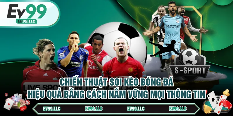 Chiến thuật soi kèo bóng đá hiệu quả bằng cách nắm vững mọi thông tin