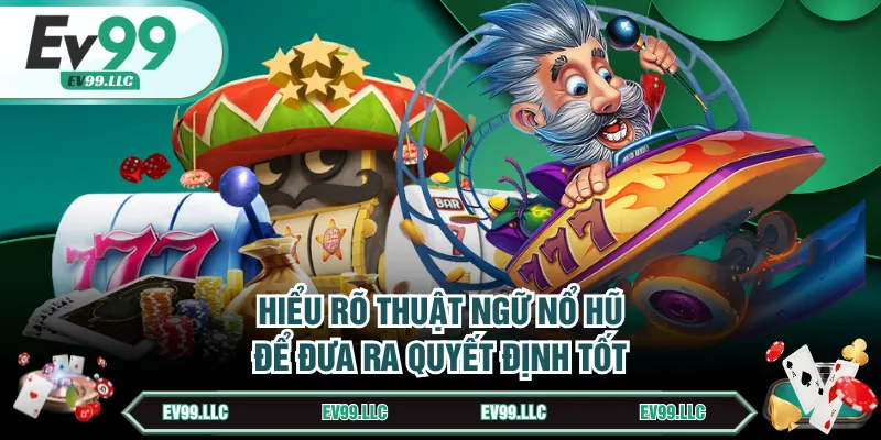 Hiểu rõ thuật ngữ nổ hũ để đưa ra quyết định tốt