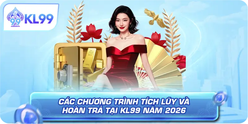 Các chương trình tích lũy và hoàn trả tại KL99 năm 2026