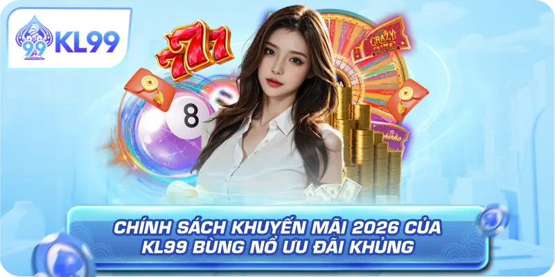 Chính Sách Khuyến Mãi 2026 Của KL99 Bùng Nổ Ưu Đãi Khủng