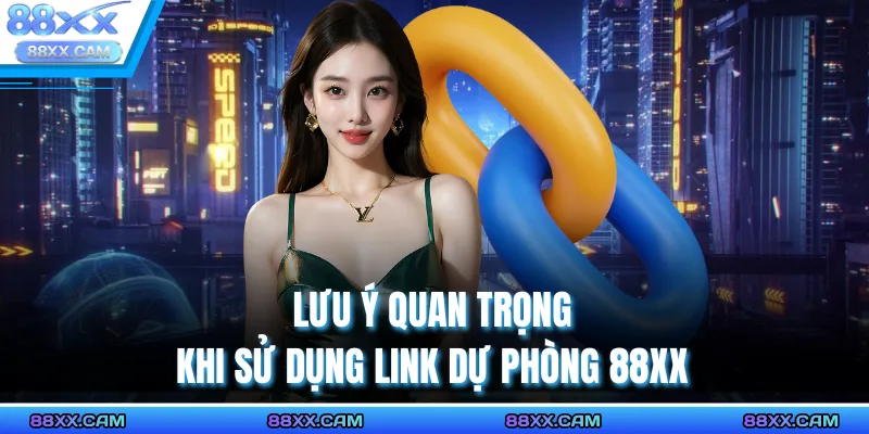 Lưu ý quan trọng khi sử dụng Link Dự Phòng 88XX
