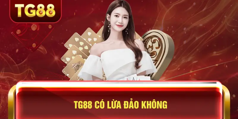 TG88 có lừa đảo không